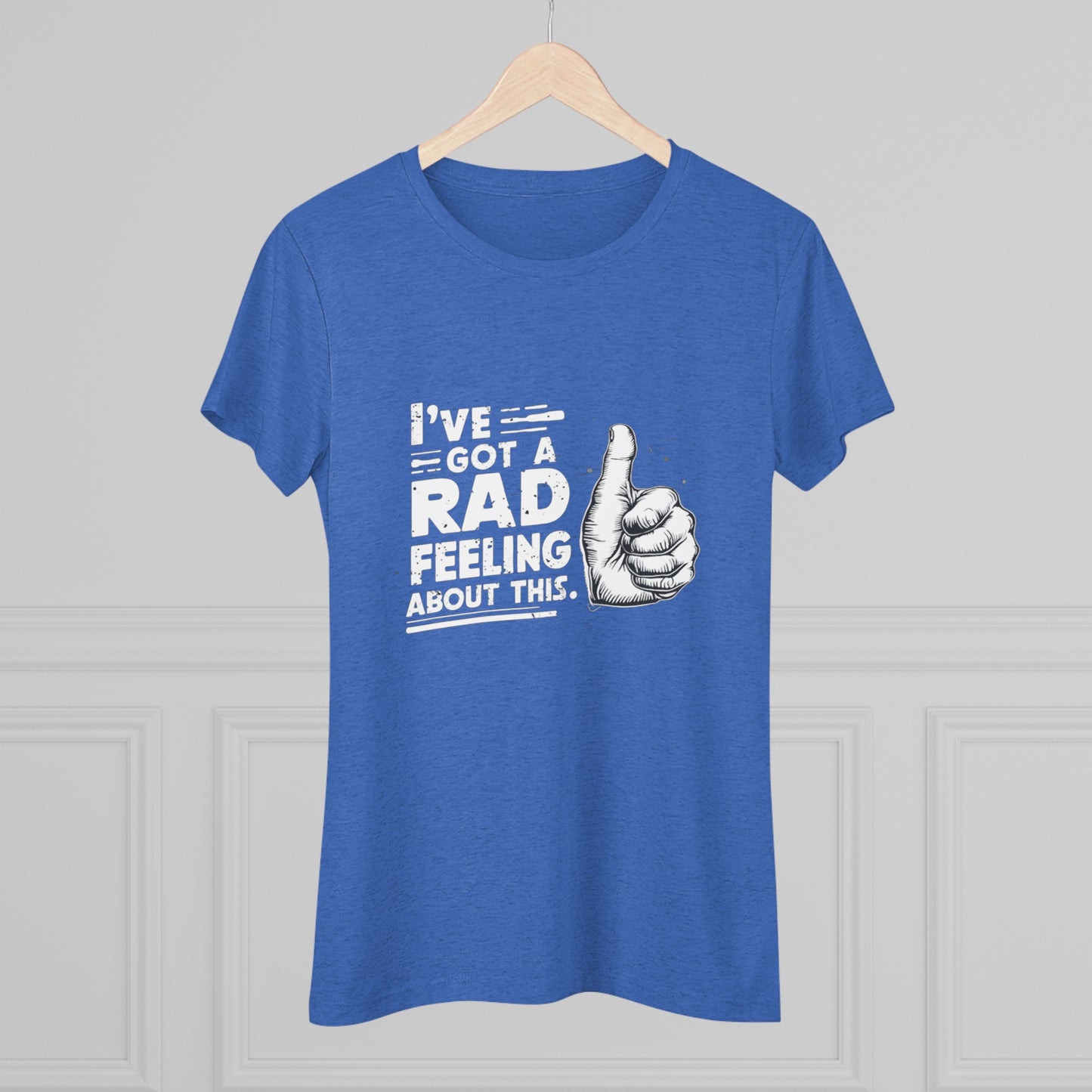 I've Got A Rad Feeling About This | Women's Triblend Tee | Star Wars | Funny | New | Gift | Han Solo | Skywalker | May the 4th | Fourth