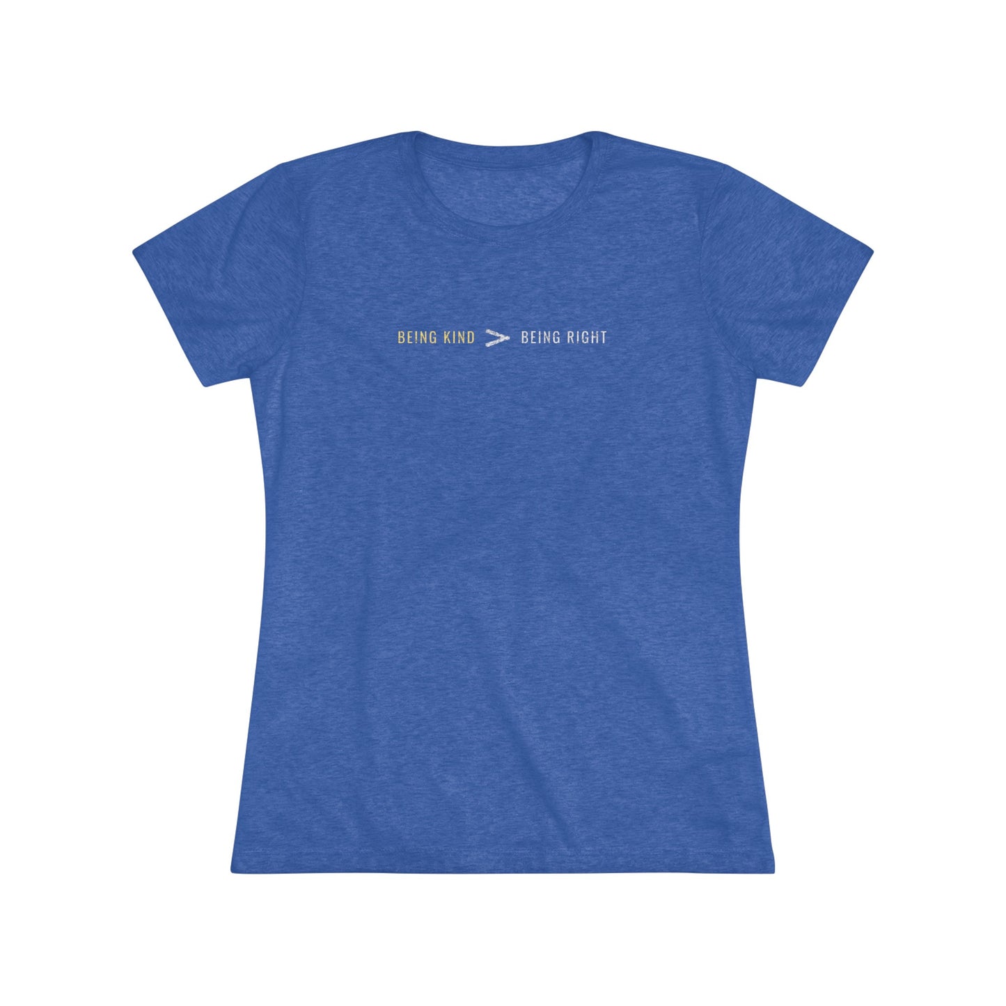 Being Kind > Being Right | Women's Tri-Blend Crew Tee | Kindness | Be Kind | New Design | 2024 | Gift | Birthday Gift | Kind Gift | Summer
