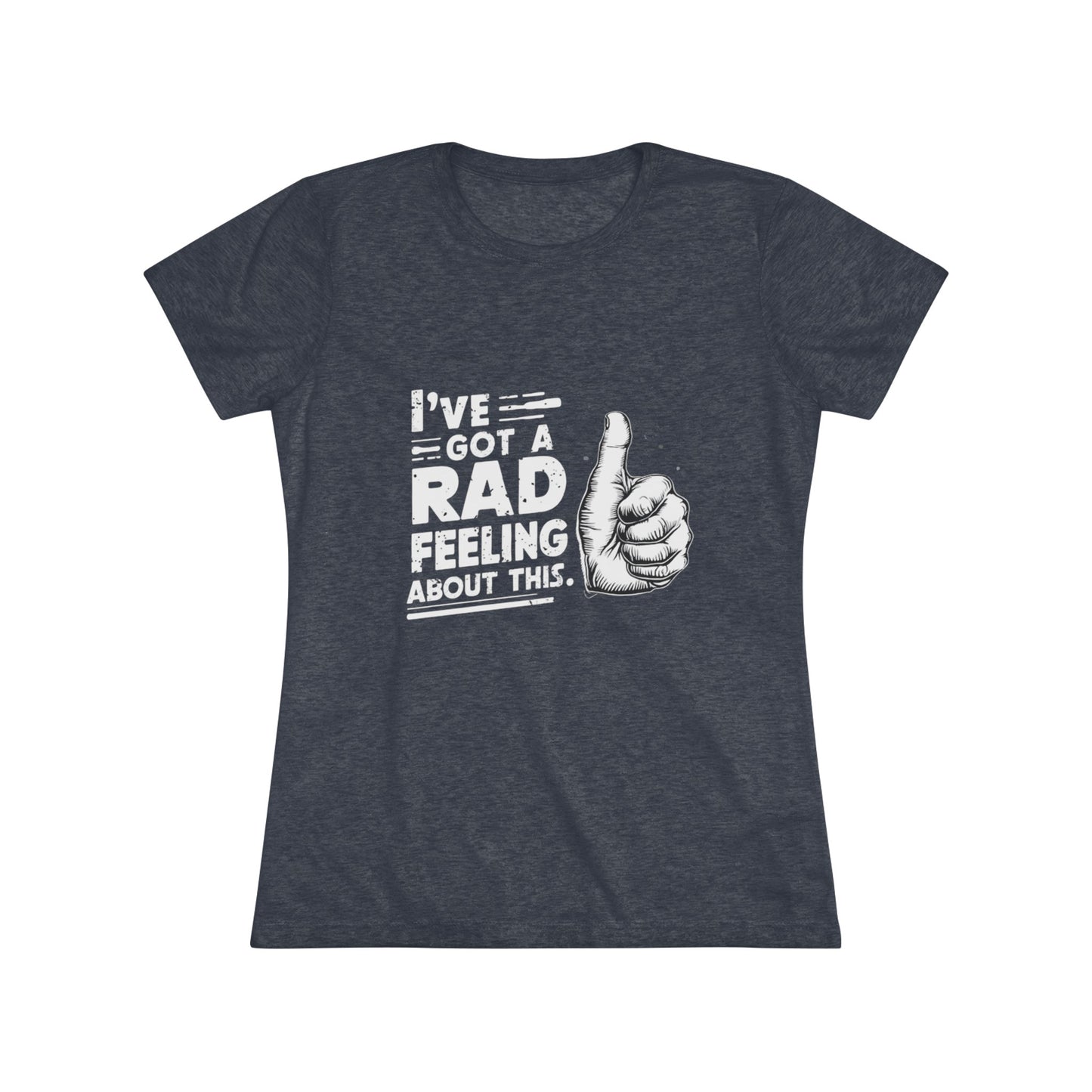 I've Got A Rad Feeling About This | Women's Triblend Tee | Star Wars | Funny | New | Gift | Han Solo | Skywalker | May the 4th | Fourth