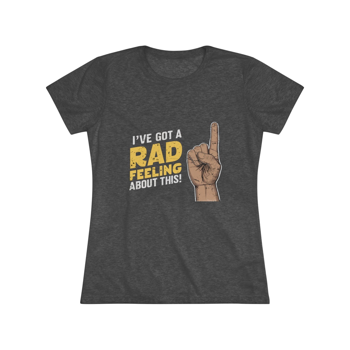 I've Got A Rad Feeling About This | Women's Triblend Tee | Star Wars | Funny | New | Gift | Han Solo | Skywalker | May the 4th | Fourth