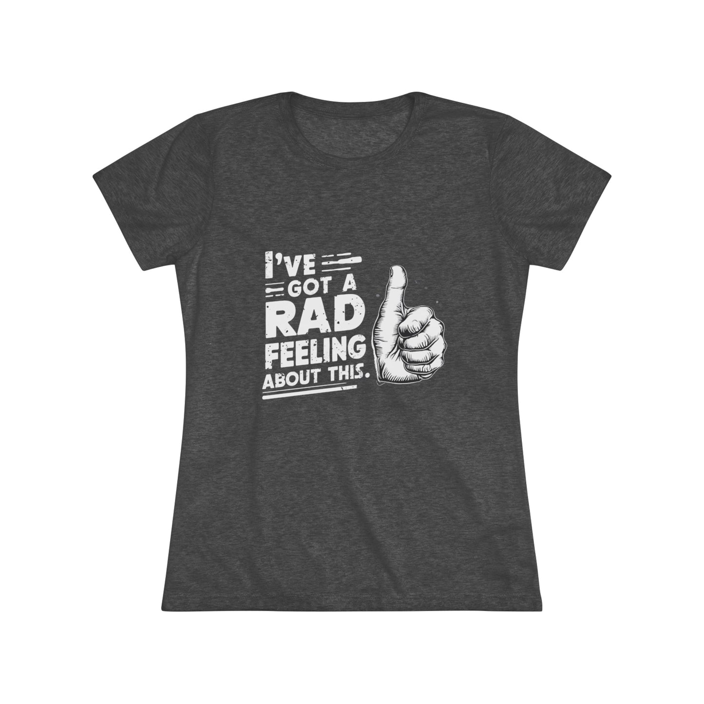 I've Got A Rad Feeling About This | Women's Triblend Tee | Star Wars | Funny | New | Gift | Han Solo | Skywalker | May the 4th | Fourth