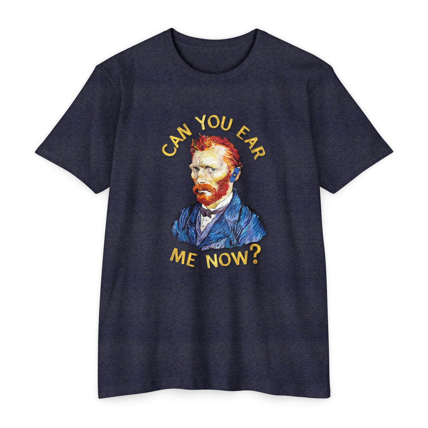 Van Gogh Can You Ear Me Now? | CVC Jersey Tee | Artistic | New Design | 2024 | Funny | Birthday Gift | Art Gift | Hilarious Tee