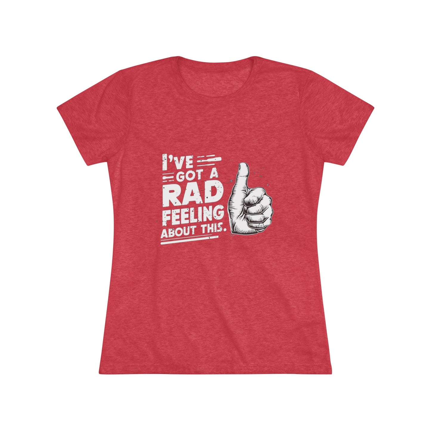 I've Got A Rad Feeling About This | Women's Triblend Tee | Star Wars | Funny | New | Gift | Han Solo | Skywalker | May the 4th | Fourth