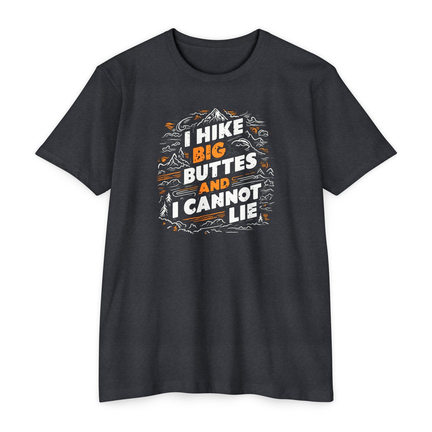 I Hike Big Buttes And I Cannot Lie | CVC Jersey Tee | Funny | New | 2024 | Funny | Birthday Gift | Hiker Gift | Hilarious | Colorado Summer