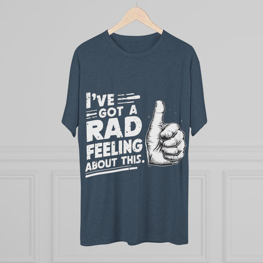 I've Got A Rad Feeling About This | Unisex Tri-Blend Crew Tee | Star Wars | Funny | New | Gift | Han Solo | Skywalker | May the 4th | Fourth