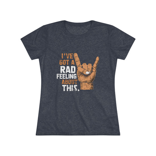 I've Got A Rad Feeling About This | Women's Triblend Tee | Star Wars | Funny | New | Gift | Han Solo | Skywalker | May the 4th | Fourth