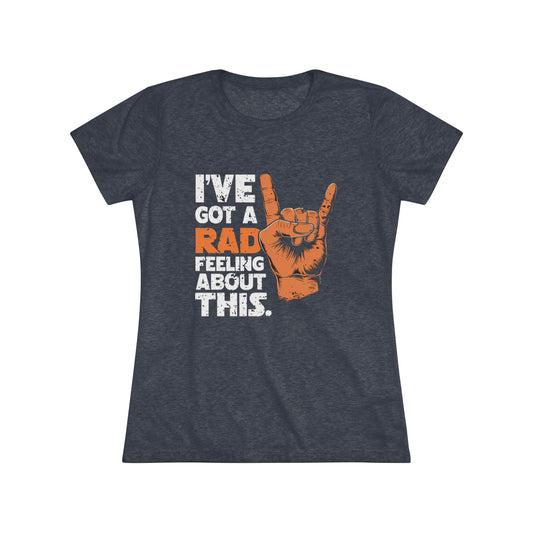 I've Got A Rad Feeling About This | Women's Triblend Tee | Star Wars | Funny | New | Gift | Han Solo | Skywalker | May the 4th | Fourth