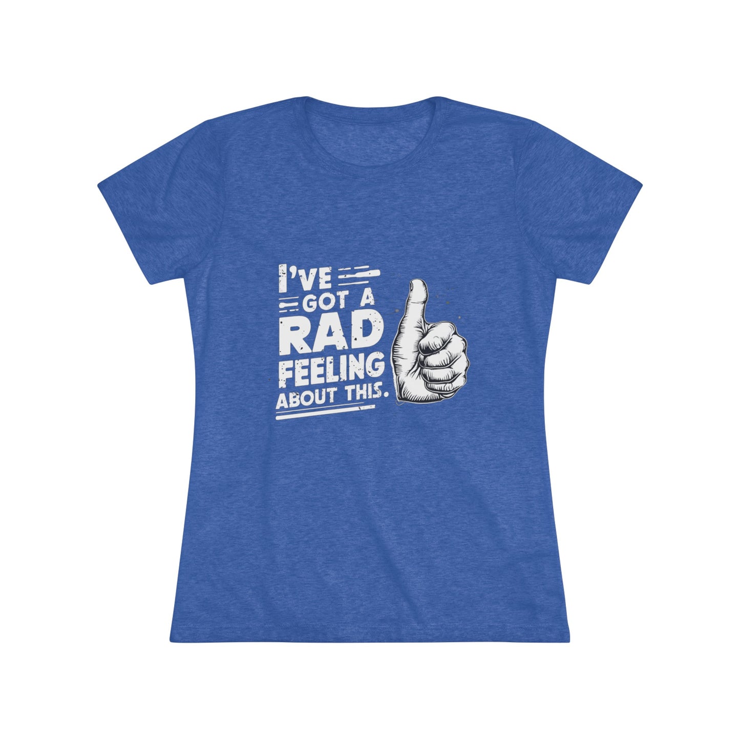 I've Got A Rad Feeling About This | Women's Triblend Tee | Star Wars | Funny | New | Gift | Han Solo | Skywalker | May the 4th | Fourth