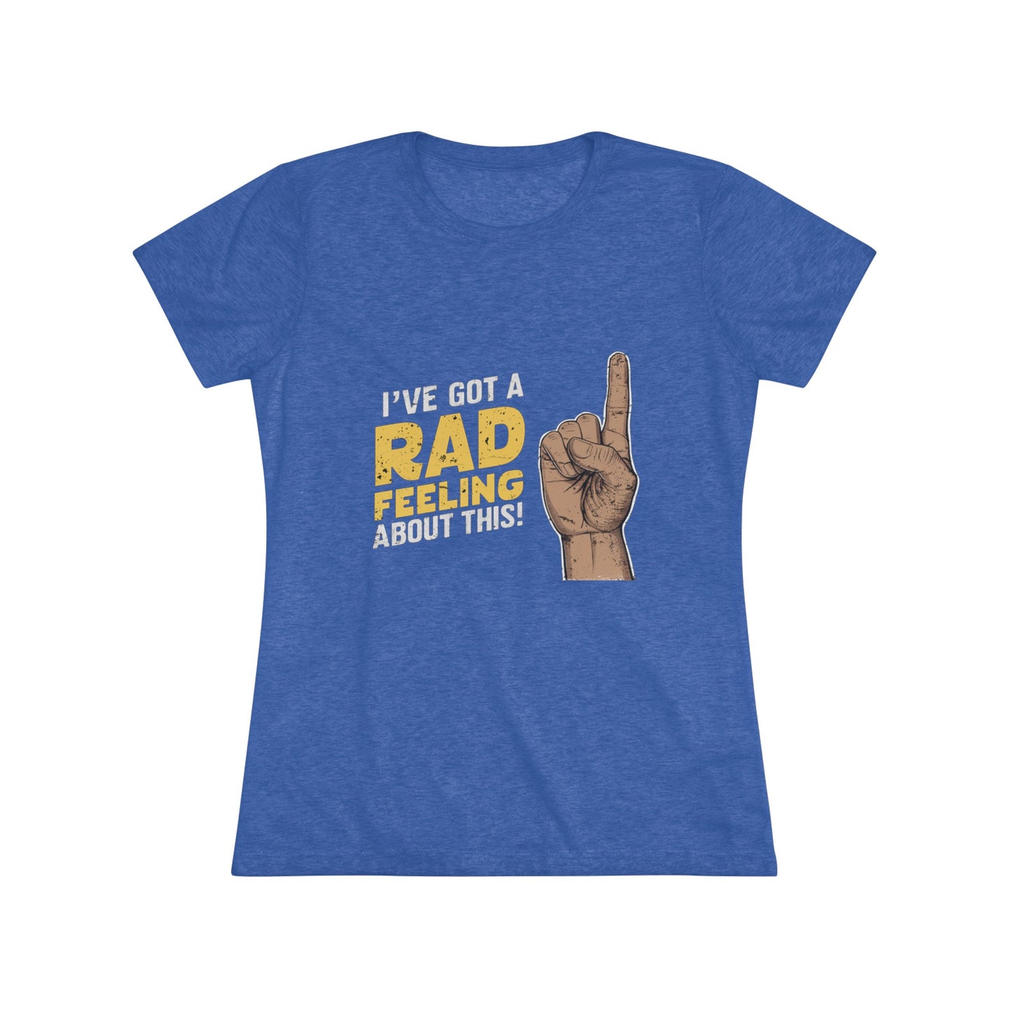 I've Got A Rad Feeling About This | Women's Triblend Tee | Star Wars | Funny | New | Gift | Han Solo | Skywalker | May the 4th | Fourth