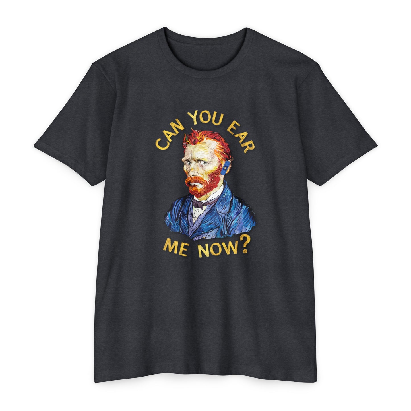 Van Gogh Can You Ear Me Now? | CVC Jersey Tee | Artistic | New Design | 2024 | Funny | Birthday Gift | Art Gift | Hilarious Tee